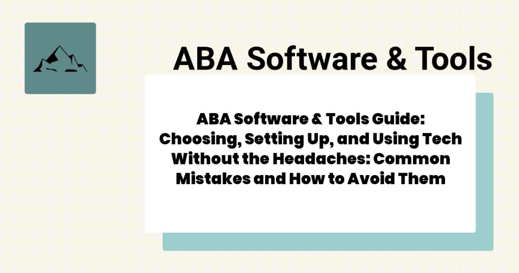 ABA Software & Tools Guide: Choosing, Setting Up, and Using Tech Without the Headaches: Common Mistakes and How to Avoid Them- aba software & tools guide guide