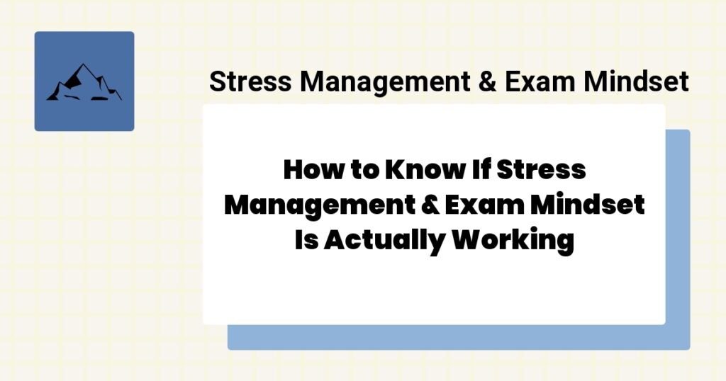 How to Know If Stress Management & Exam Mindset Is Actually Working- stress management & exam mindset effectiveness