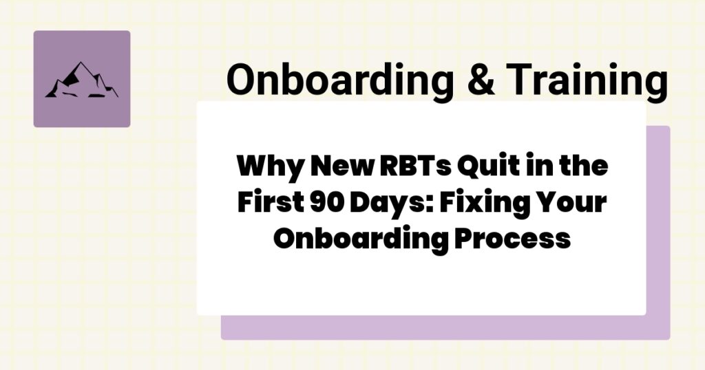 Why New RBTs Quit in the First 90 Days: Fixing Your Onboarding Process- reduce RBT turnover first 90 days
