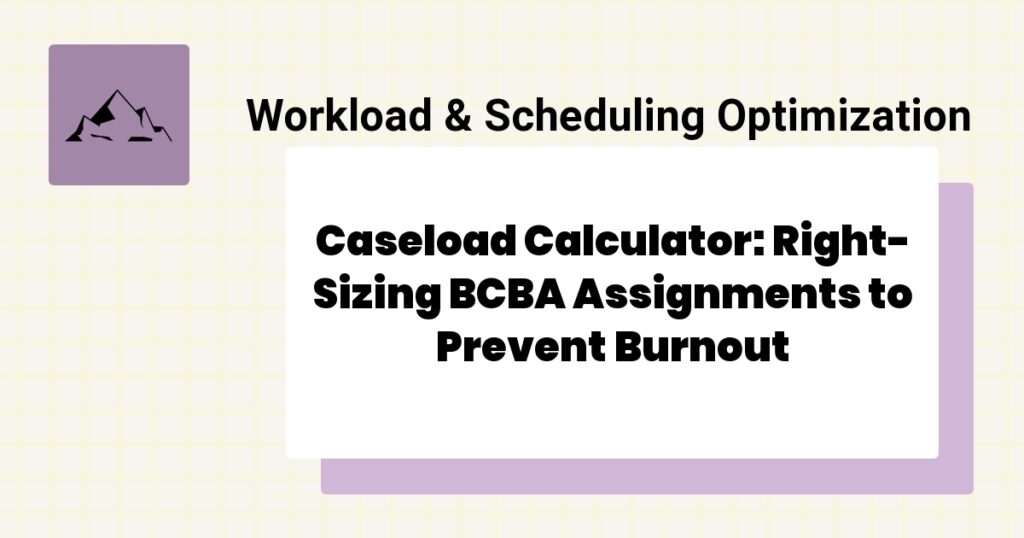 Caseload Calculator: Right-Sizing BCBA Assignments to Prevent Burnout- BCBA caseload calculator