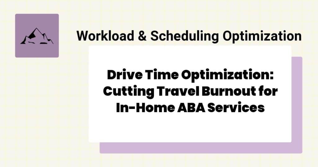 Drive Time Optimization: Cutting Travel Burnout for In-Home ABA Services- ABA drive time optimization