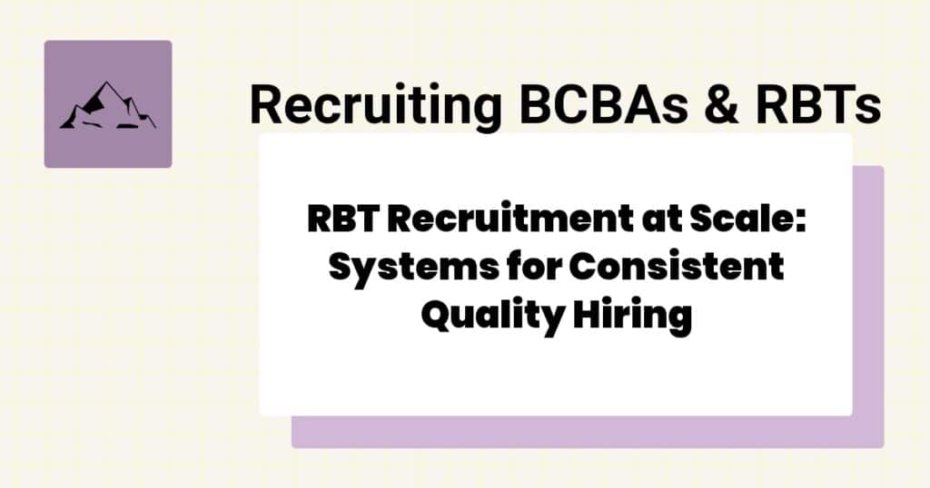 RBT Recruitment at Scale: Systems for Consistent Quality Hiring- high volume RBT hiring strategies