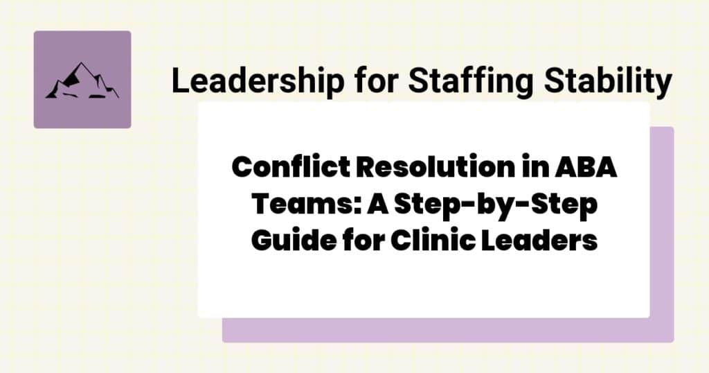 Conflict Resolution in ABA Teams: A Step-by-Step Guide for Clinic Leaders- ABA team conflict resolution