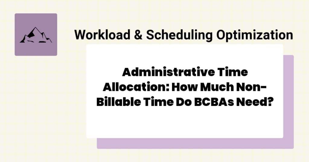 Administrative Time Allocation: How Much Non-Billable Time Do BCBAs Need?- BCBA admin time allocation