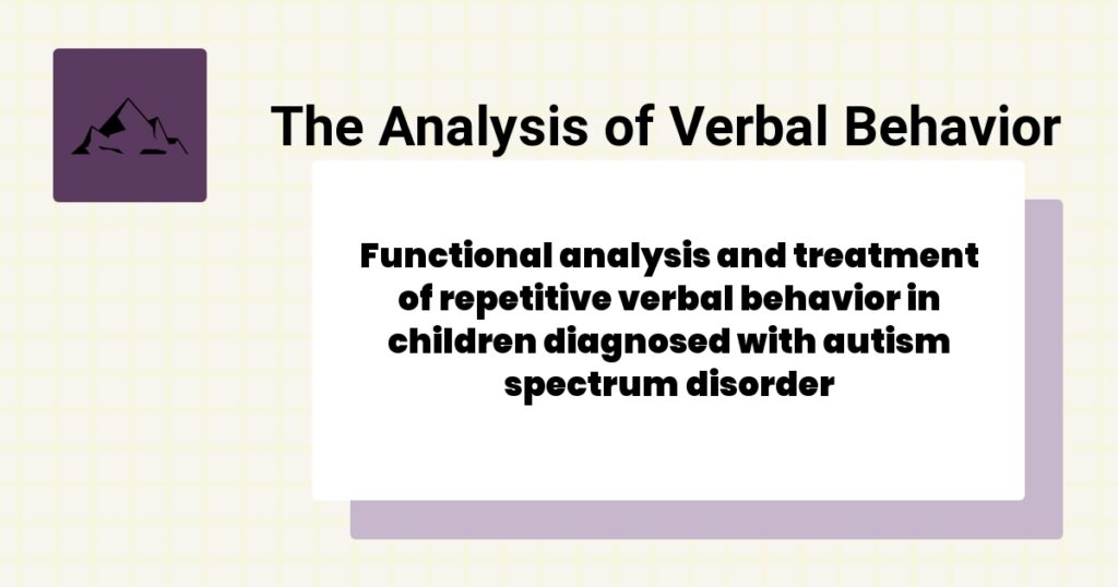 Functional analysis and treatment of repetitive verbal behavior in children diagnosed with autism spectrum disorder 10 An Analysis of Variables Affecting Behavior Analytic Practitioners’ Intention to Leave a Position and Leave the Field