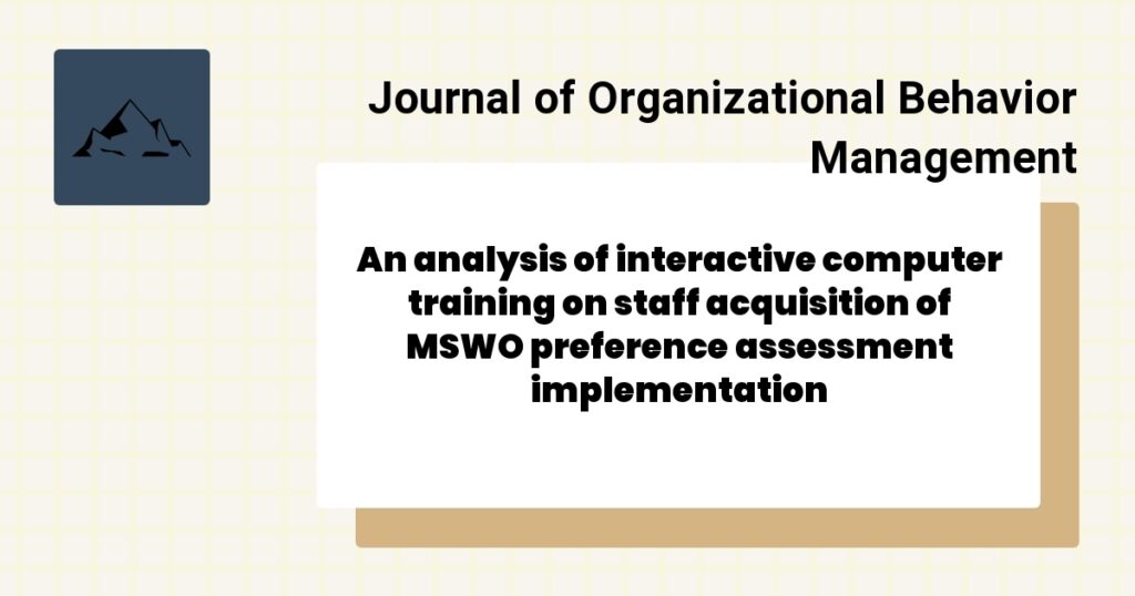 An analysis of interactive computer training on staff acquisition of MSWO preference assessment implementation 9 An Analysis of Variables Affecting Behavior Analytic Practitioners’ Intention to Leave a Position and Leave the Field