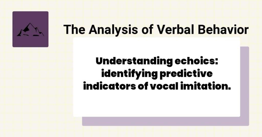 Understanding echoics: identifying predictive indicators of vocal imitation. 5 An Analysis of Variables Affecting Behavior Analytic Practitioners’ Intention to Leave a Position and Leave the Field